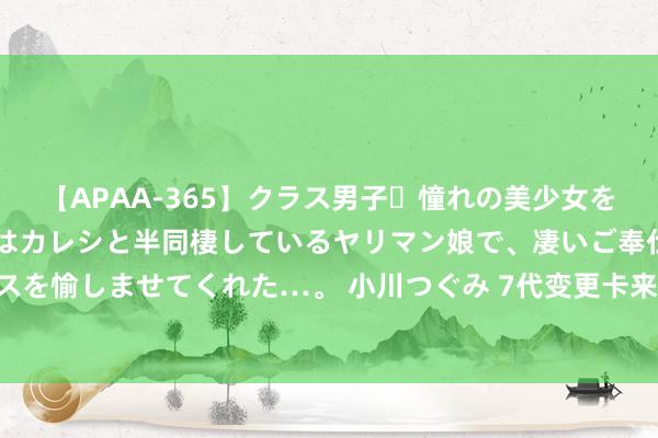 【APAA-365】クラス男子・憧れの美少女をラブホに連れ込むと、実はカレシと半同棲しているヤリマン娘で、凄いご奉仕セックスを愉しませてくれた…。 小川つぐみ 7代变更卡来袭 《街头篮球》全新版块精挑细选