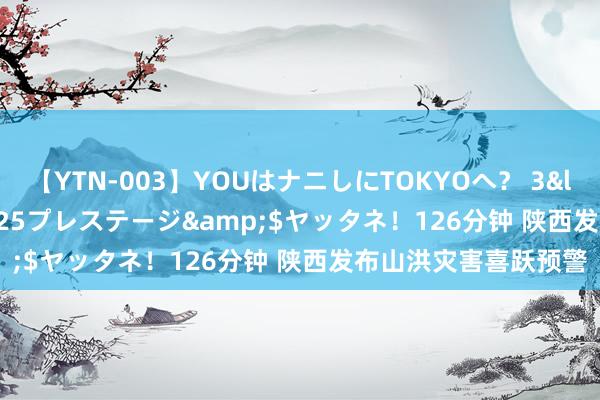 【YTN-003】YOUはナニしにTOKYOへ？ 3</a>2016-11-25プレステージ&$ヤッタネ！126分钟 陕西发布山洪灾害喜跃预警