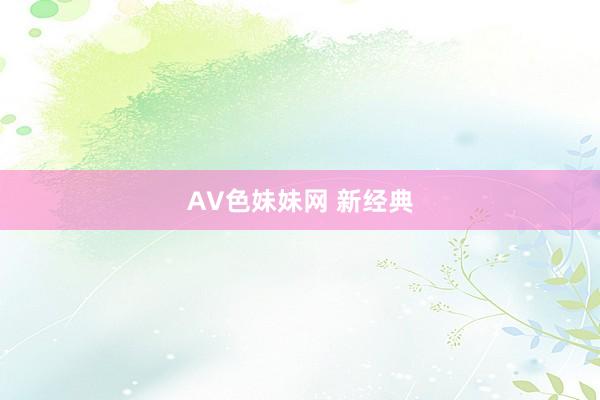 AV色妹妹网 新经典